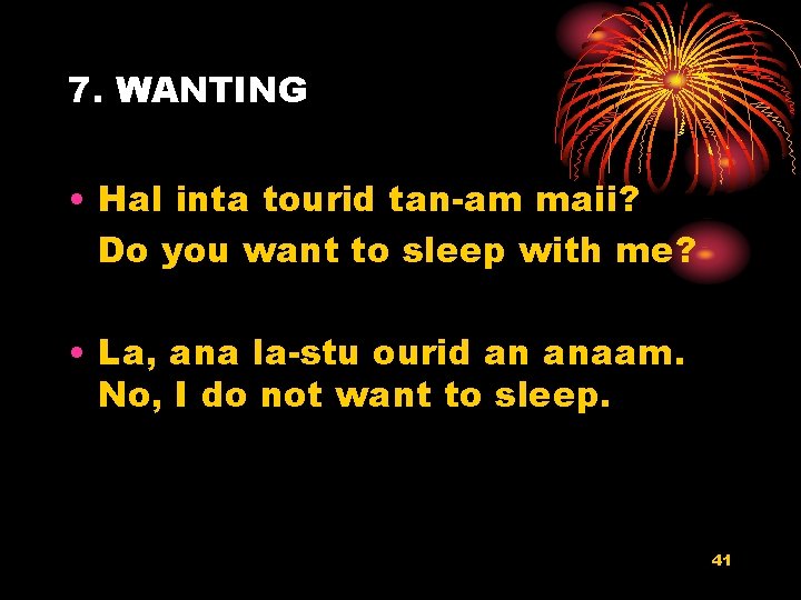 7. WANTING • Hal inta tourid tan-am maii? Do you want to sleep with