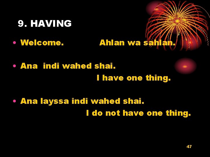 9. HAVING • Welcome. Ahlan wa sahlan. • Ana indi wahed shai. I have