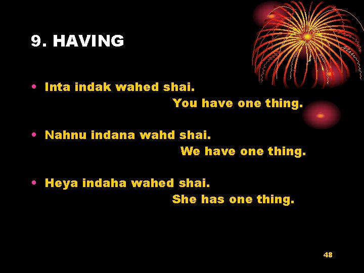 9. HAVING • Inta indak wahed shai. You have one thing. • Nahnu indana