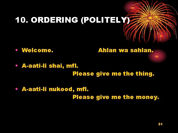 10. ORDERING (POLITELY) • Welcome. Ahlan wa sahlan. • A-aati-li shai, mfl. Please give