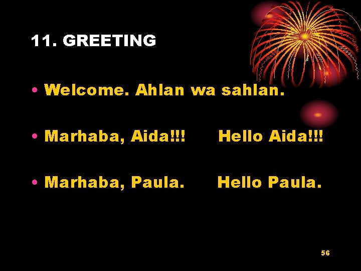 11. GREETING • Welcome. Ahlan wa sahlan. • Marhaba, Aida!!! Hello Aida!!! • Marhaba,