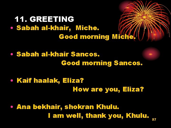 11. GREETING • Sabah al-khair, Miche. Good morning Miche. • Sabah al-khair Sancos. Good