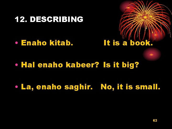 12. DESCRIBING • Enaho kitab. It is a book. • Hal enaho kabeer? Is