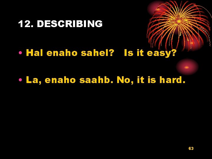 12. DESCRIBING • Hal enaho sahel? Is it easy? • La, enaho saahb. No,