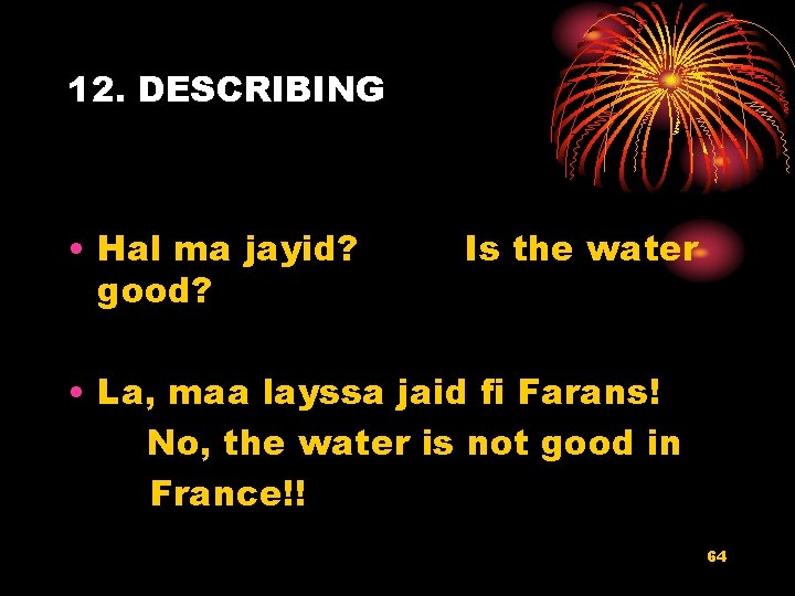 12. DESCRIBING • Hal ma jayid? good? Is the water • La, maa layssa