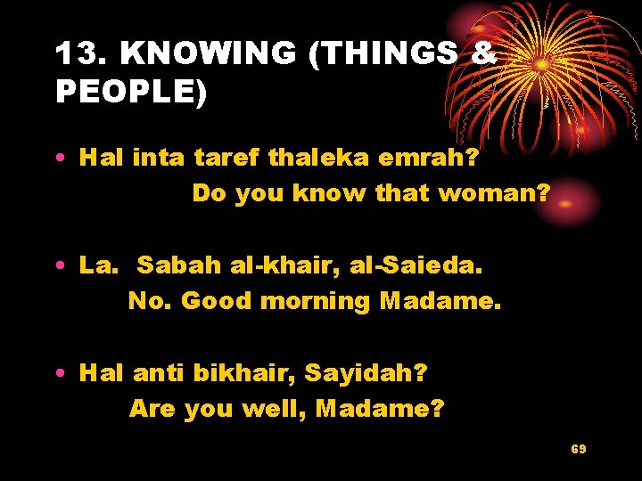 13. KNOWING (THINGS & PEOPLE) • Hal inta taref thaleka emrah? Do you know