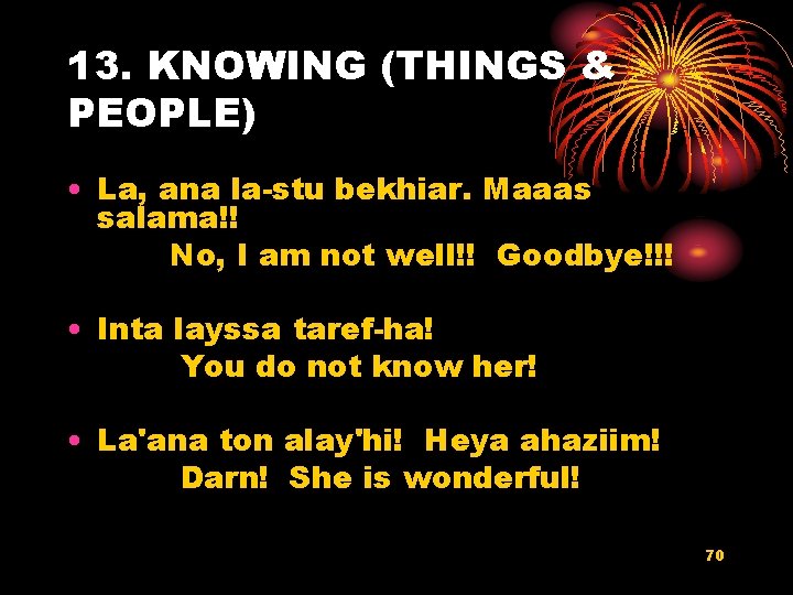 13. KNOWING (THINGS & PEOPLE) • La, ana la-stu bekhiar. Maaas salama!! No, I