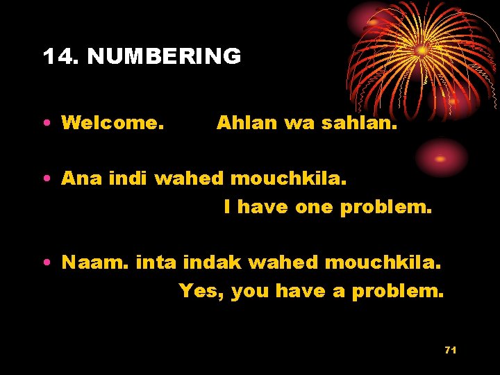 14. NUMBERING • Welcome. Ahlan wa sahlan. • Ana indi wahed mouchkila. I have
