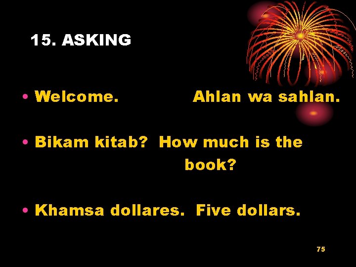 15. ASKING • Welcome. Ahlan wa sahlan. • Bikam kitab? How much is the