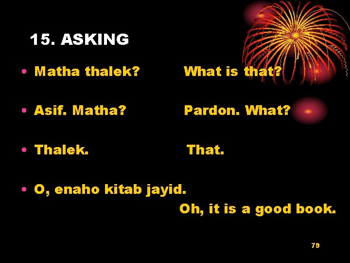 15. ASKING • Matha thalek? What is that? • Asif. Matha? Pardon. What? •