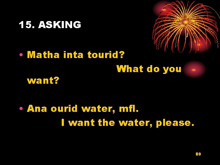 15. ASKING • Matha inta tourid? What do you want? • Ana ourid water,