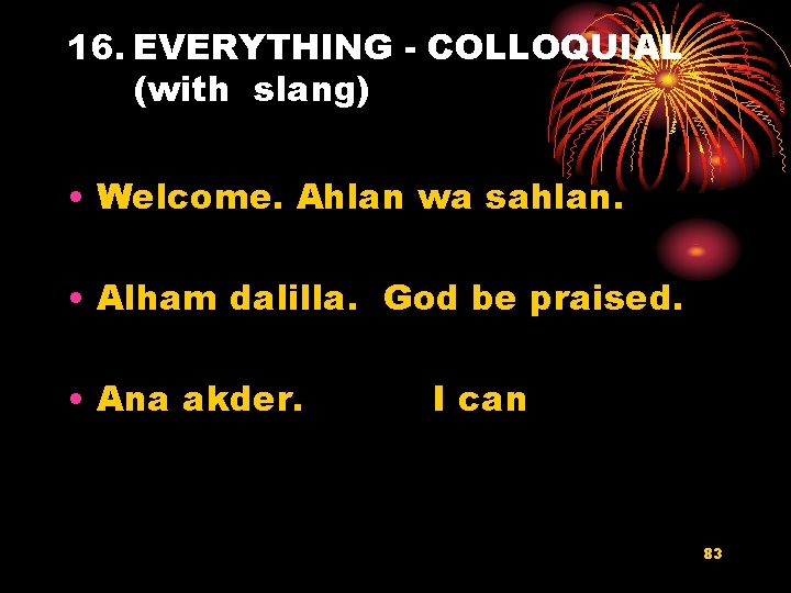 16. EVERYTHING - COLLOQUIAL (with slang) • Welcome. Ahlan wa sahlan. • Alham dalilla.