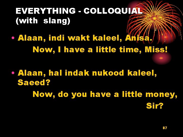 EVERYTHING - COLLOQUIAL (with slang) • Alaan, indi wakt kaleel, Anisa. Now, I have