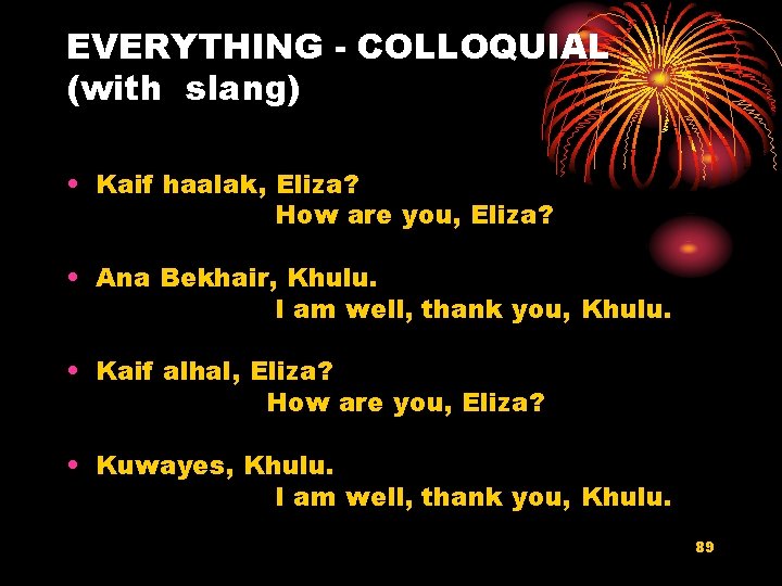 EVERYTHING - COLLOQUIAL (with slang) • Kaif haalak, Eliza? How are you, Eliza? •