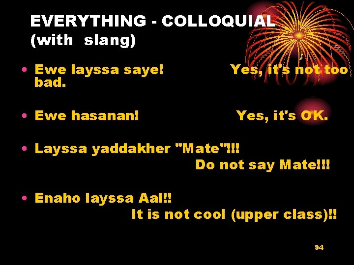 EVERYTHING - COLLOQUIAL (with slang) • Ewe layssa saye! bad. • Ewe hasanan! Yes,