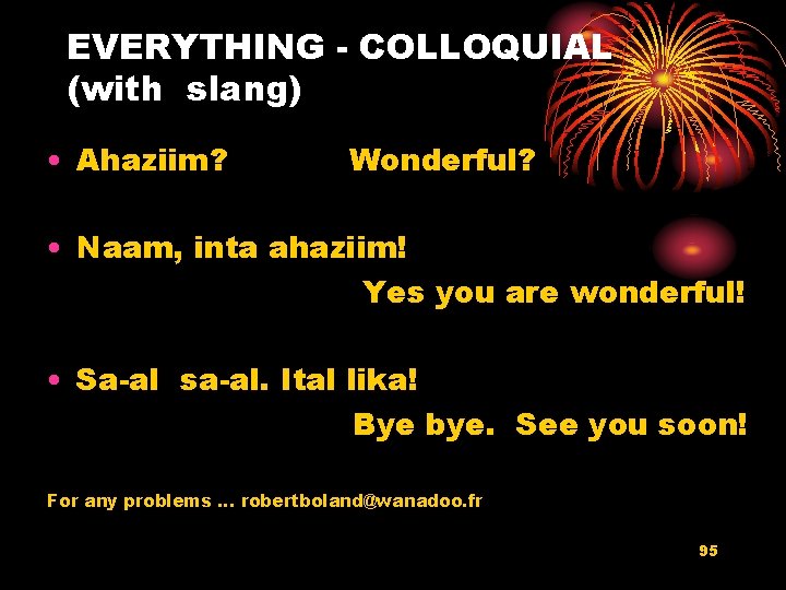 EVERYTHING - COLLOQUIAL (with slang) • Ahaziim? Wonderful? • Naam, inta ahaziim! Yes you