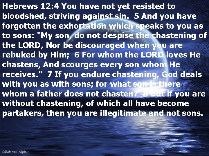 Hebrews 12: 4 You have not yet resisted to bloodshed, striving against sin. 5