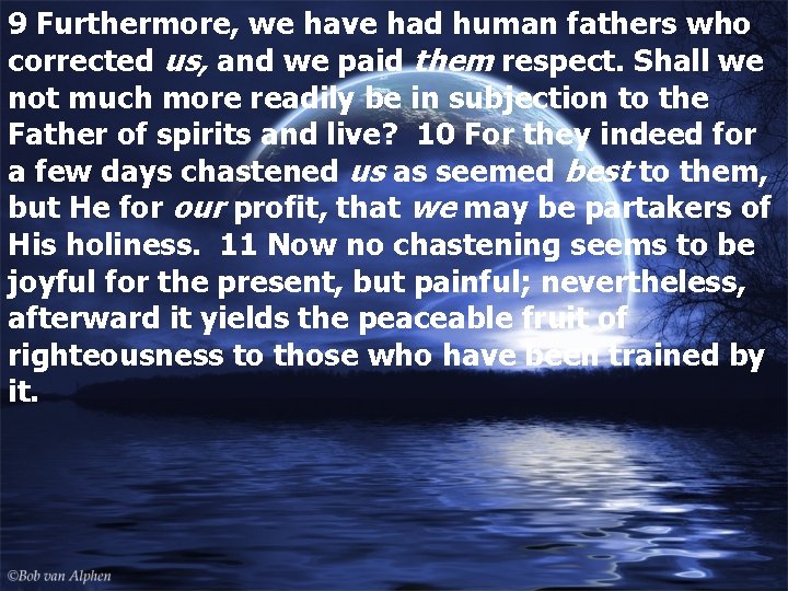 9 Furthermore, we have had human fathers who corrected us, and we paid them