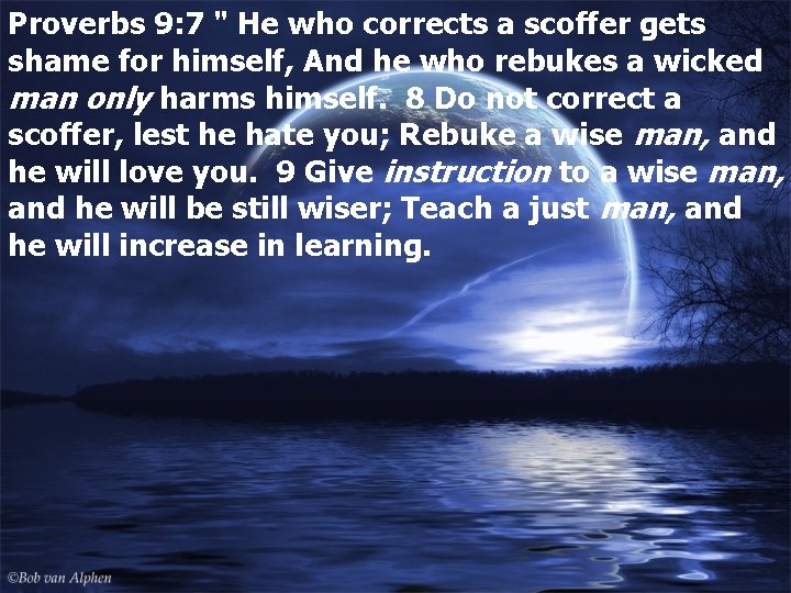 Proverbs 9: 7 " He who corrects a scoffer gets shame for himself, And