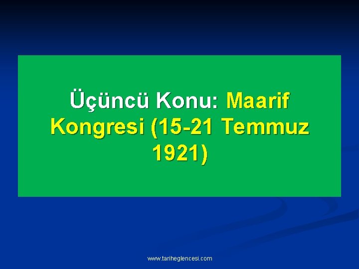 Üçüncü Konu: Maarif Kongresi (15 -21 Temmuz 1921) www. tariheglencesi. com 