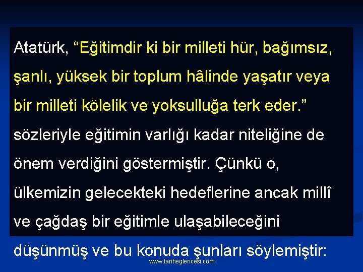 Atatürk, “Eğitimdir ki bir milleti hür, bağımsız, şanlı, yüksek bir toplum hâlinde yaşatır veya