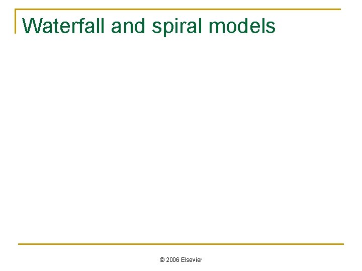 Waterfall and spiral models © 2006 Elsevier 