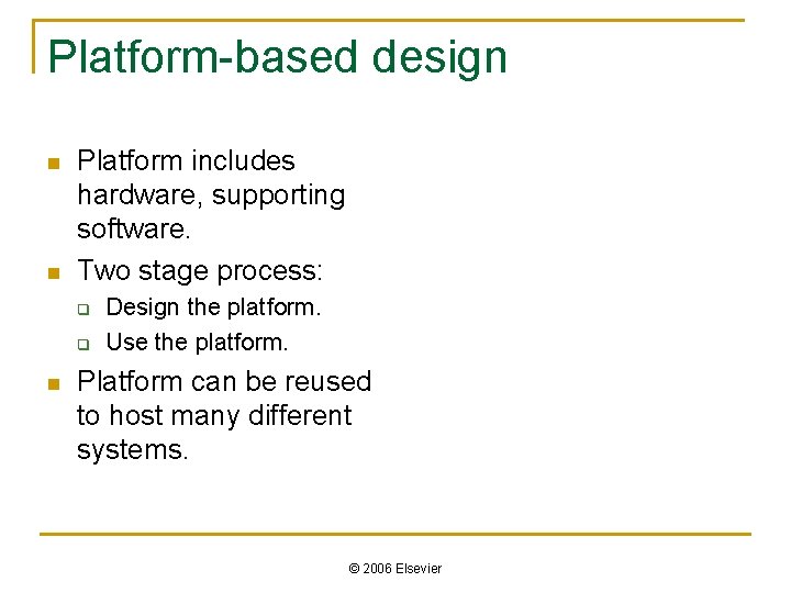 Platform-based design n n Platform includes hardware, supporting software. Two stage process: q q