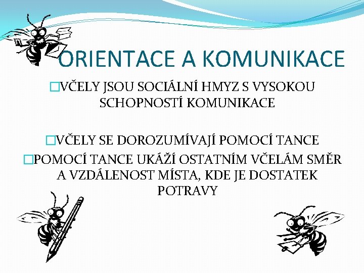 ORIENTACE A KOMUNIKACE �VČELY JSOU SOCIÁLNÍ HMYZ S VYSOKOU SCHOPNOSTÍ KOMUNIKACE �VČELY SE DOROZUMÍVAJÍ