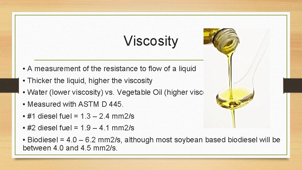 Viscosity • A measurement of the resistance to flow of a liquid • Thicker