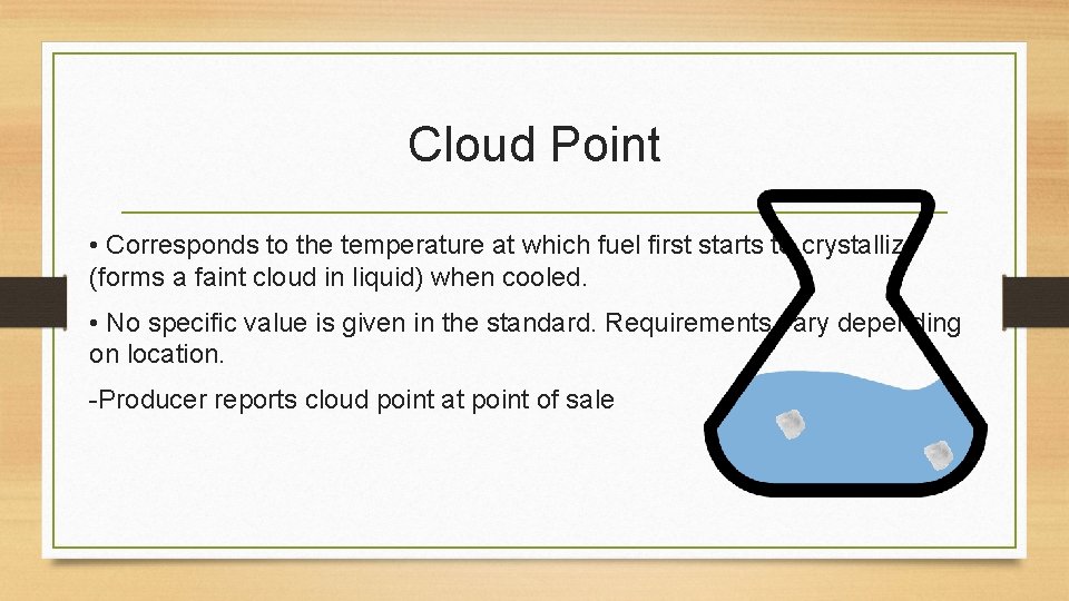 Cloud Point • Corresponds to the temperature at which fuel first starts to crystallize