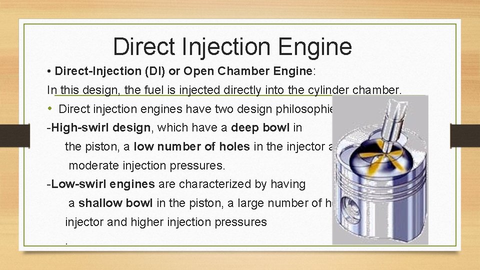 Direct Injection Engine • Direct-Injection (DI) or Open Chamber Engine: In this design, the