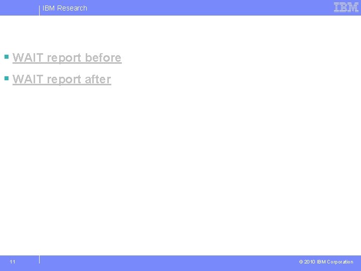 IBM Research § WAIT report before § WAIT report after 11 © 2010 IBM