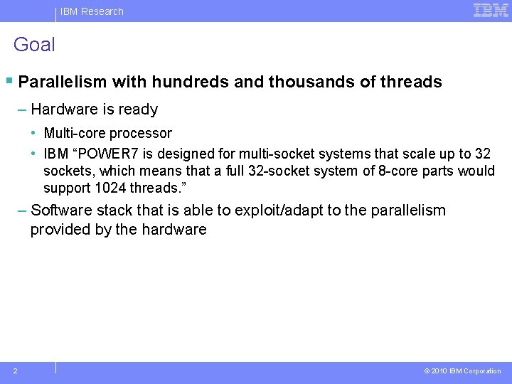 IBM Research Goal § Parallelism with hundreds and thousands of threads – Hardware is