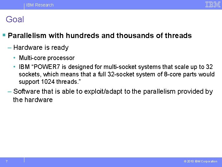 IBM Research Goal § Parallelism with hundreds and thousands of threads – Hardware is