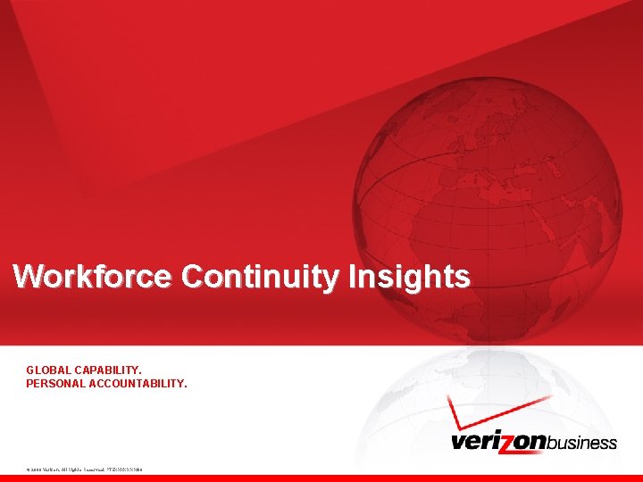 Workforce Continuity Insights GLOBAL CAPABILITY. PERSONAL ACCOUNTABILITY. © 2008 Verizon. All Rights Reserved. PTEXXXXX