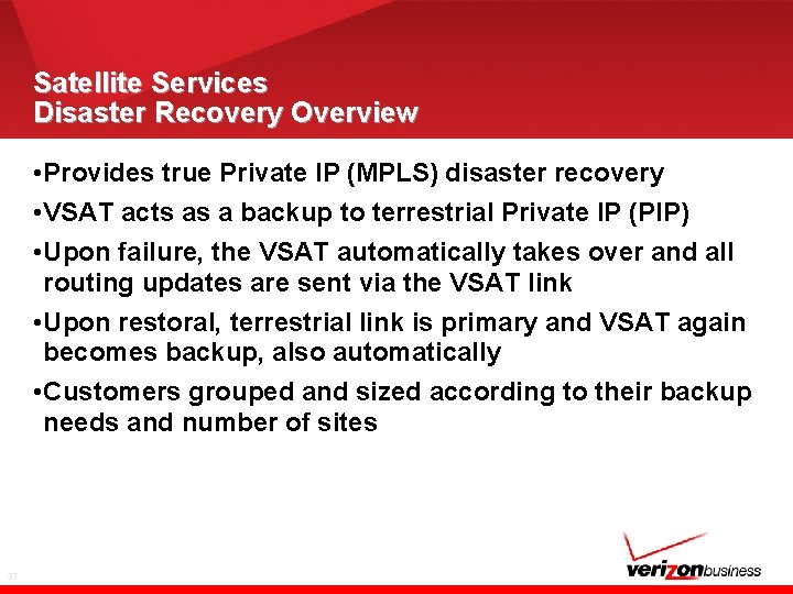 Satellite Services Disaster Recovery Overview • Provides true Private IP (MPLS) disaster recovery •