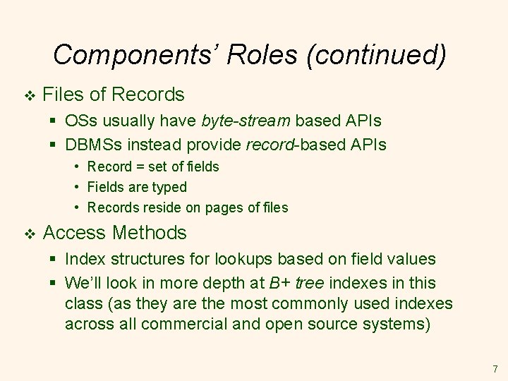 Components’ Roles (continued) v Files of Records § OSs usually have byte-stream based APIs