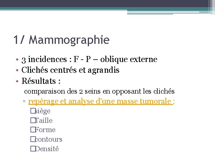 1/ Mammographie • 3 incidences : F - P – oblique externe • Clichés