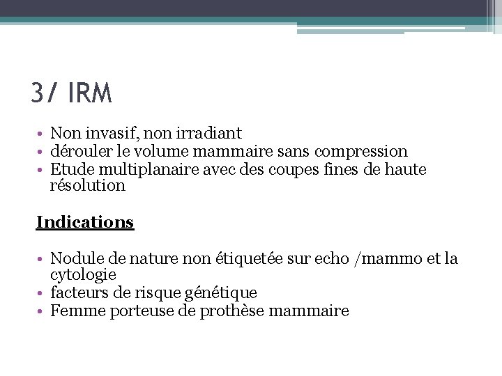 3/ IRM • Non invasif, non irradiant • dérouler le volume mammaire sans compression