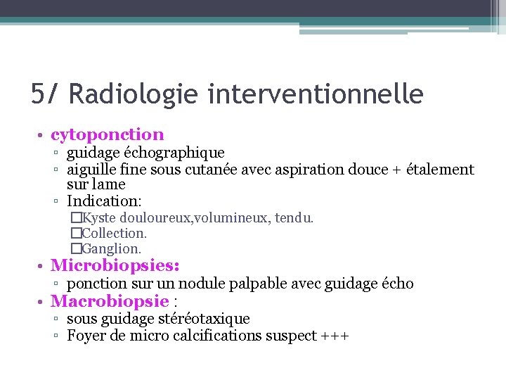 5/ Radiologie interventionnelle • cytoponction ▫ guidage échographique ▫ aiguille fine sous cutanée avec
