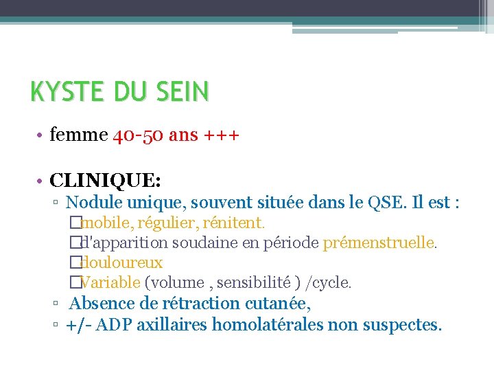 KYSTE DU SEIN • femme 40 -50 ans +++ • CLINIQUE: ▫ Nodule unique,