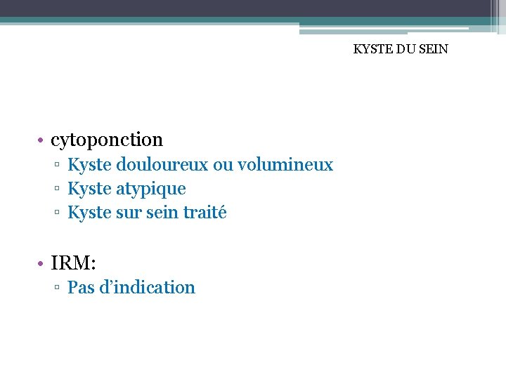 KYSTE DU SEIN • cytoponction ▫ Kyste douloureux ou volumineux ▫ Kyste atypique ▫