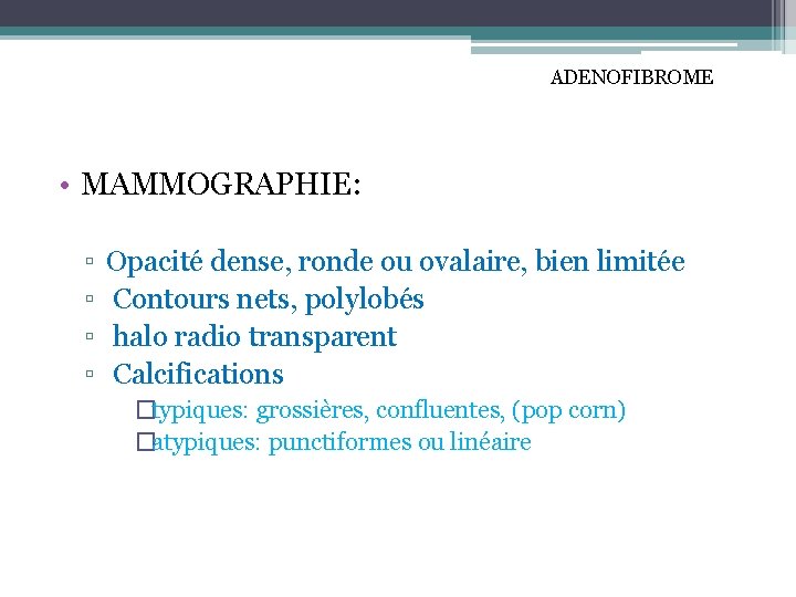 ADENOFIBROME • MAMMOGRAPHIE: ▫ ▫ Opacité dense, ronde ou ovalaire, bien limitée Contours nets,