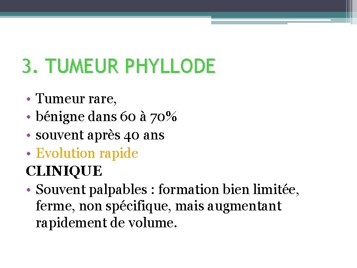 3. TUMEUR PHYLLODE • Tumeur rare, • bénigne dans 60 à 70% • souvent