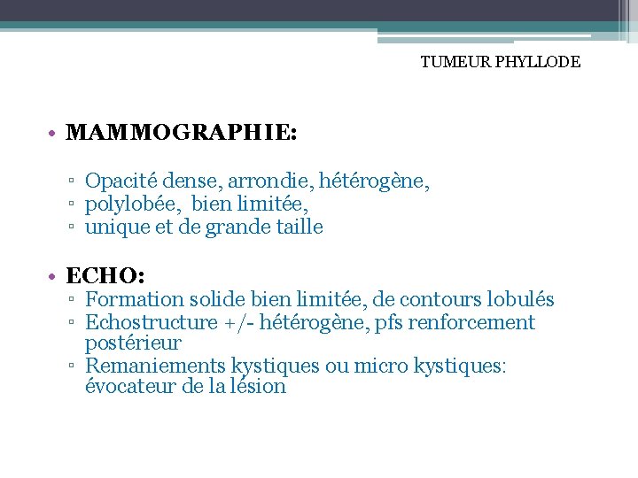 TUMEUR PHYLLODE • MAMMOGRAPHIE: ▫ Opacité dense, arrondie, hétérogène, ▫ polylobée, bien limitée, ▫