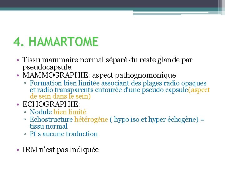 4. HAMARTOME • Tissu mammaire normal séparé du reste glande par pseudocapsule. • MAMMOGRAPHIE: