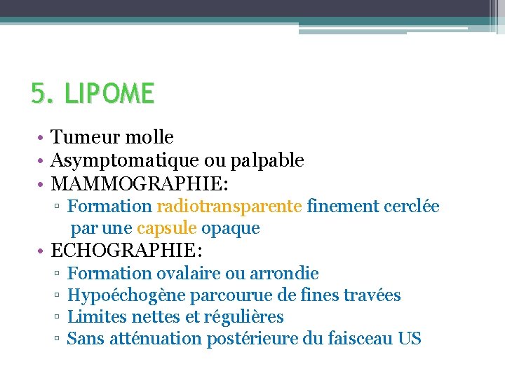 5. LIPOME • Tumeur molle • Asymptomatique ou palpable • MAMMOGRAPHIE: ▫ Formation radiotransparente