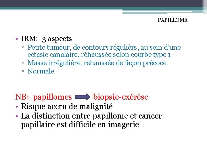 PAPILLOME • IRM: 3 aspects ▫ Petite tumeur, de contours régulièrs, au sein d’une