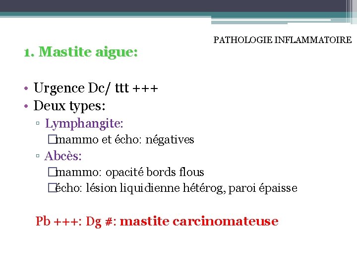 1. Mastite aigue: PATHOLOGIE INFLAMMATOIRE • Urgence Dc/ ttt +++ • Deux types: ▫