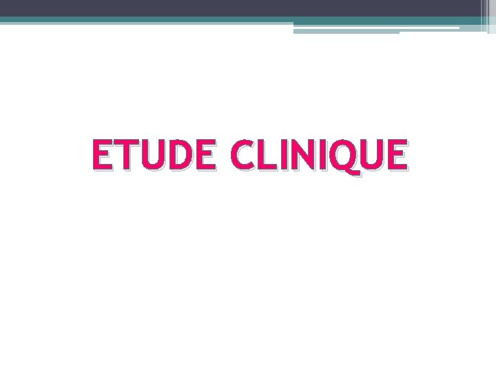 ETUDE CLINIQUE 